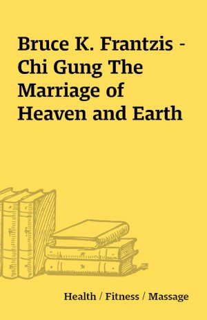 Bruce K. Frantzis – Chi Gung The Marriage of Heaven and Earth