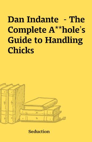 Dan Indante  – The Complete A**hole’s Guide to Handling Chicks