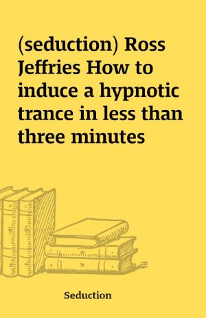 (seduction) Ross Jeffries How to induce a hypnotic trance in less than three minutes