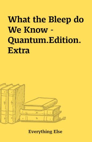 What the Bleep do We Know – Quantum.Edition.Extra