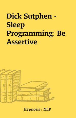 Dick Sutphen – Sleep Programming: Be Assertive