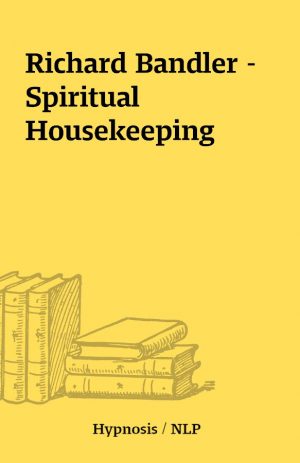 Richard Bandler – Spiritual Housekeeping