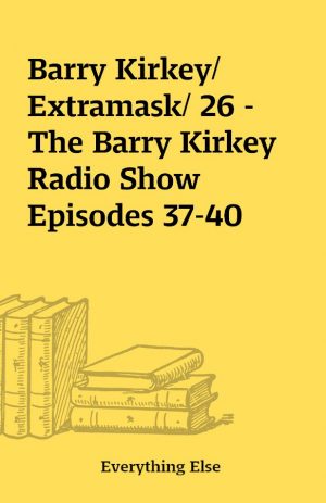 Barry Kirkey/ Extramask/ 26 – The Barry Kirkey Radio Show Episodes 37-40