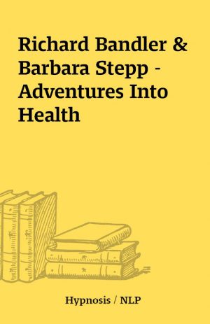 Richard Bandler & Barbara Stepp – Adventures Into Health