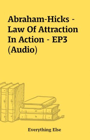 Abraham-Hicks – Law Of Attraction In Action – EP3 (Audio)