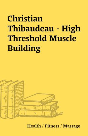 Christian Thibaudeau – High Threshold Muscle Building