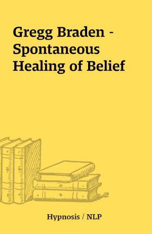 Gregg Braden – Spontaneous Healing of Belief