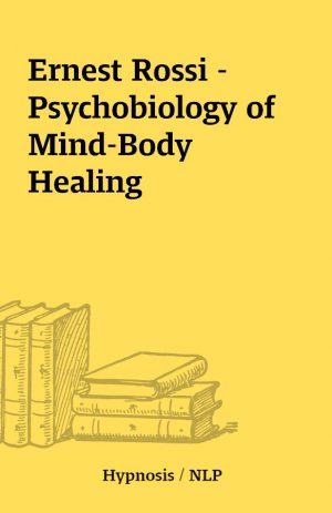 Ernest Rossi – Psychobiology of Mind-Body Healing