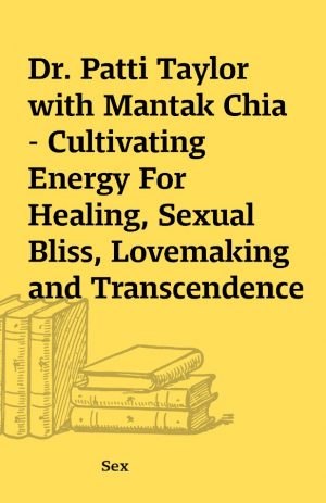 Dr. Patti Taylor with Mantak Chia – Cultivating Energy For Healing, Sexual Bliss, Lovemaking and Transcendence