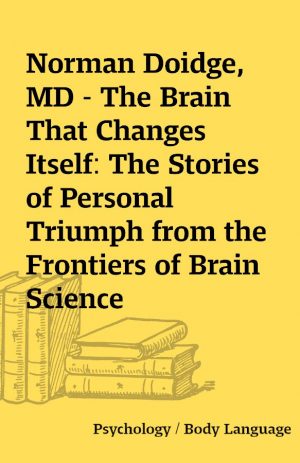 Norman Doidge, MD – The Brain That Changes Itself: The Stories of Personal Triumph from the Frontiers of Brain Science