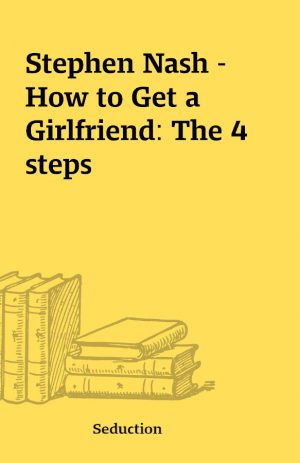 Stephen Nash – How to Get a Girlfriend: The 4 steps